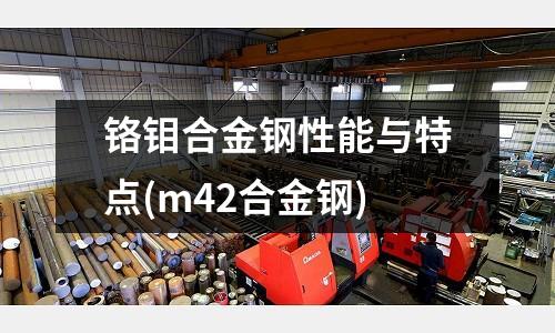 鉻鉬合金鋼性能與特點(m42合金鋼)