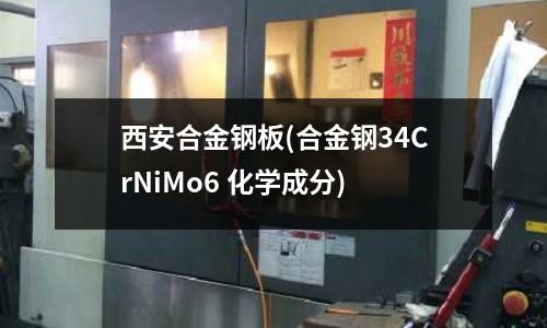 西安合金鋼板(合金鋼34CrNiMo6 化學成分)