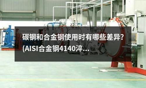 碳鋼和合金鋼使用時有哪些差異?(AISI合金鋼4140淬火圓鋼)