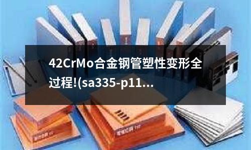 42CrMo合金鋼管塑性變形全過程!(sa335-p11合金鋼管)