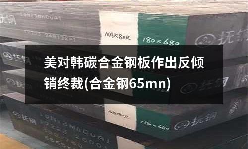 美對韓碳合金鋼板作出反傾銷終裁(合金鋼65mn)