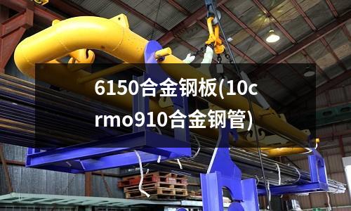 6150合金鋼板(10crmo910合金鋼管)