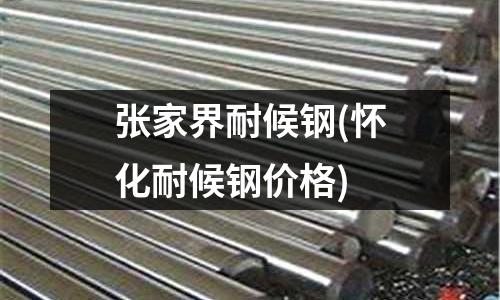 張家界耐候鋼(懷化耐候鋼價(jià)格)