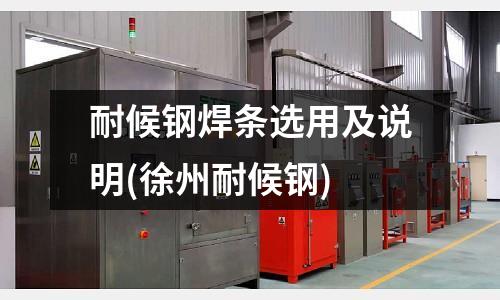 耐候鋼焊條選用及說明(徐州耐候鋼)