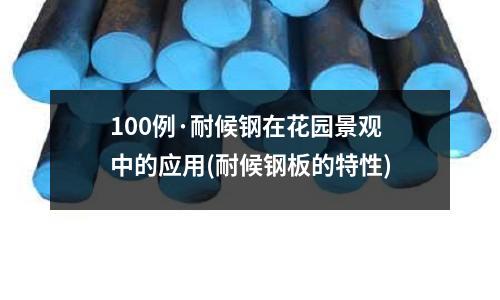100例·耐候鋼在花園景觀中的應用(耐候鋼板的特性)