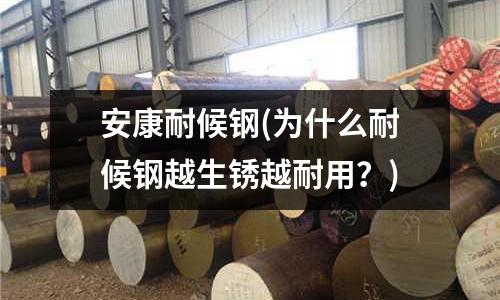 安康耐候鋼(為什么耐候鋼越生銹越耐用?)
