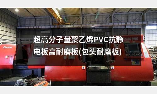 超高分子量聚乙烯PVC抗靜電板高耐磨板(包頭耐磨板)