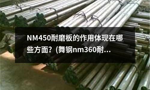 NM450耐磨板的作用體現在哪些方面？(舞鋼nm360耐磨板)