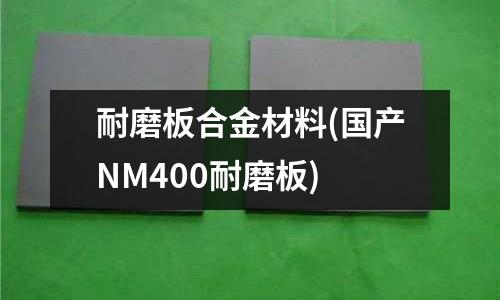 耐磨板合金材料(國產NM400耐磨板)