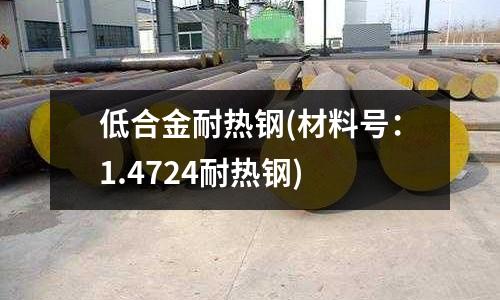 低合金耐熱鋼(材料號:1.4724耐熱鋼)