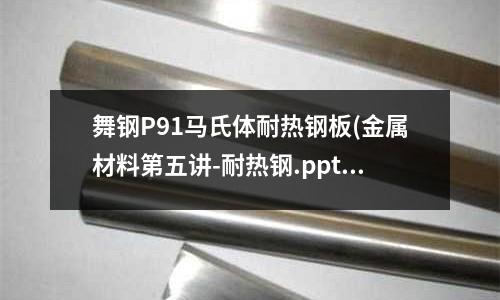 舞鋼P91馬氏體耐熱鋼板(金屬材料第五講-耐熱鋼.ppt)