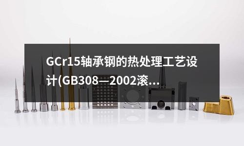 GCr15軸承鋼的熱處理工藝設(shè)計(GB308—2002滾動軸承鋼球)