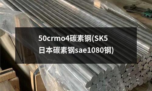 50crmo4碳素鋼(SK5日本碳素鋼sae1080鋼)