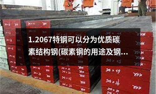 1.2067特鋼可以分為優(yōu)質(zhì)碳素結(jié)構(gòu)鋼(碳素鋼的用途及鋼材型號(hào)的解讀方式)