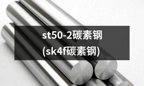 st50-2碳素鋼(sk4f碳素鋼)