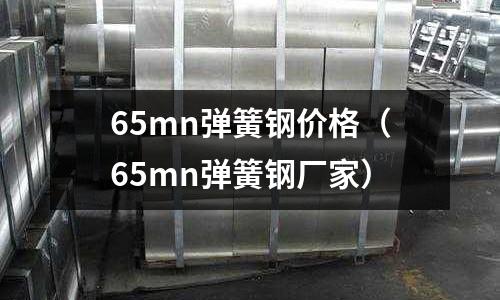 65mn彈簧鋼價(jià)格（65mn彈簧鋼廠家）
