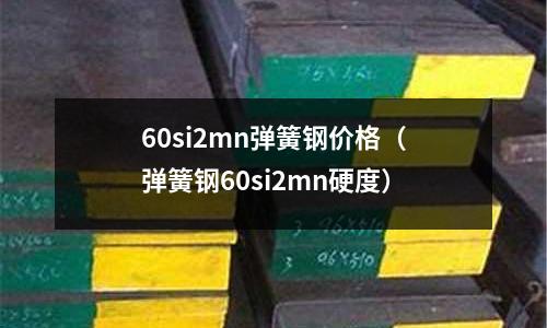 60si2mn彈簧鋼價格（彈簧鋼60si2mn硬度）