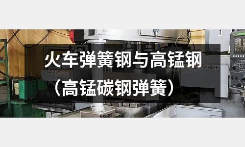 火車彈簧鋼與高錳鋼（高錳碳鋼彈簧）