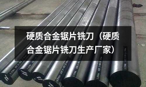 硬質合金鋸片銑刀(硬質合金鋸片銑刀生產廠家)