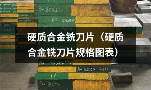 硬質(zhì)合金銑刀片（硬質(zhì)合金銑刀片規(guī)格圖表）