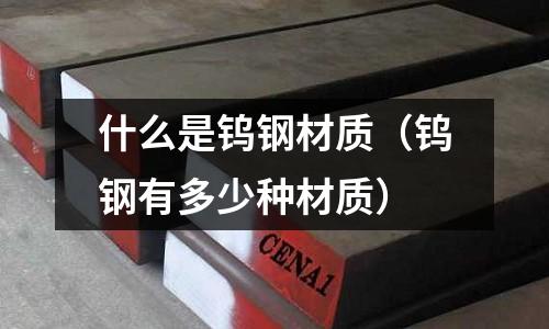 什么是鎢鋼材質（鎢鋼有多少種材質）