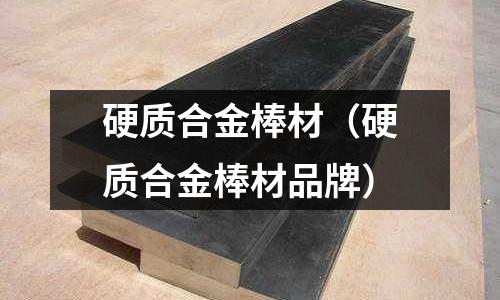 硬質(zhì)合金棒材（硬質(zhì)合金棒材品牌）