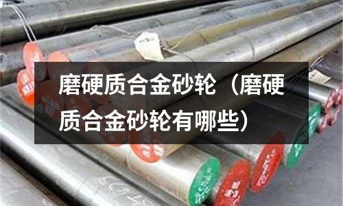 磨硬質合金砂輪（磨硬質合金砂輪有哪些）