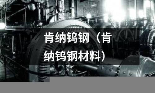 肯納鎢鋼（肯納鎢鋼材料）