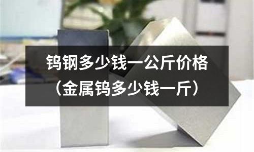 鎢鋼多少錢一公斤價格（金屬鎢多少錢一斤）