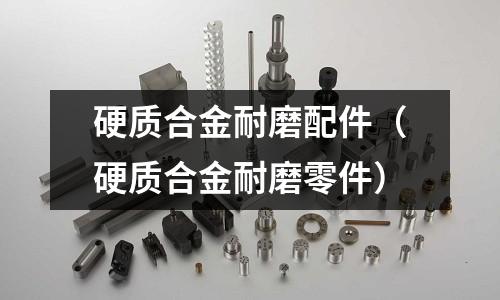 硬質(zhì)合金耐磨配件（硬質(zhì)合金耐磨零件）
