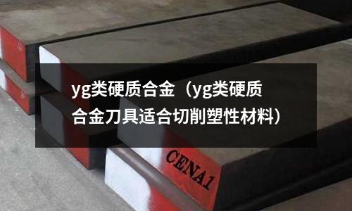 yg類硬質合金（yg類硬質合金刀具適合切削塑性材料）