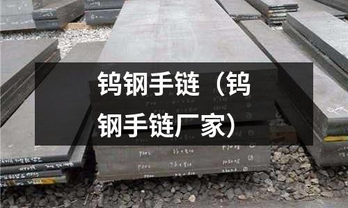 鎢鋼手鏈（鎢鋼手鏈廠家）