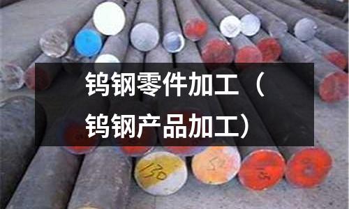 鎢鋼零件加工（鎢鋼產品加工）