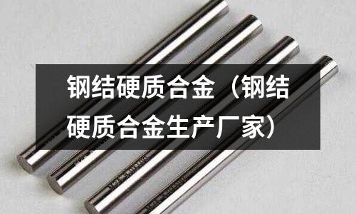 鋼結硬質合金（鋼結硬質合金生產廠家）