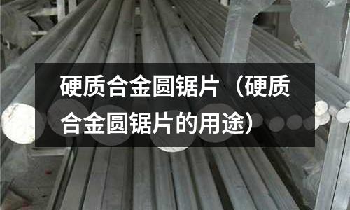 硬質合金圓鋸片(硬質合金圓鋸片的用途)