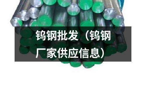 鎢鋼批發(fā)(鎢鋼廠家供應(yīng)信息)