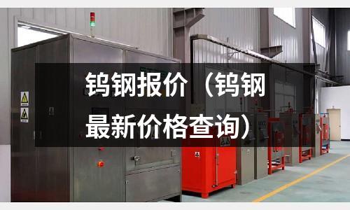 鎢鋼報價（鎢鋼最新價格查詢）