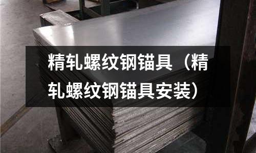 精軋螺紋鋼錨具（精軋螺紋鋼錨具安裝）