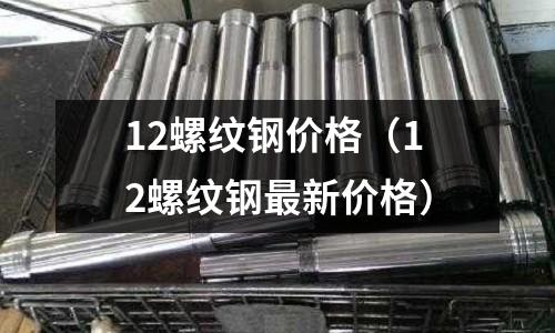 12螺紋鋼價格（12螺紋鋼最新價格）