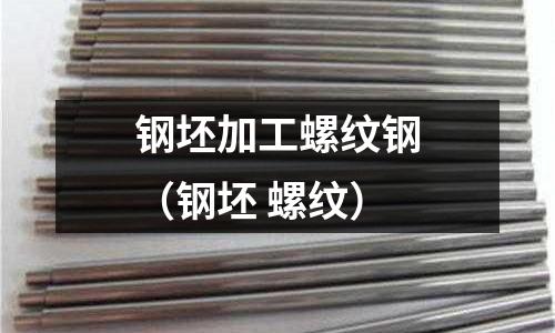 鋼坯加工螺紋鋼（鋼坯 螺紋）