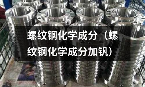 螺紋鋼化學成分(螺紋鋼化學成分加釩)