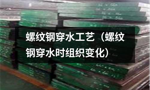 螺紋鋼穿水工藝（螺紋鋼穿水時組織變化）