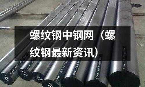 螺紋鋼中鋼網(螺紋鋼最新資訊)