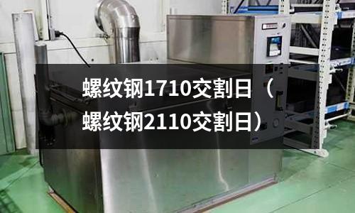 螺紋鋼1710交割日（螺紋鋼2110交割日）