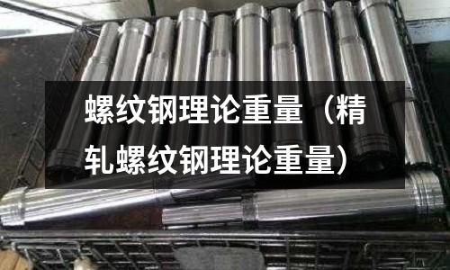 螺紋鋼理論重量（精軋螺紋鋼理論重量）