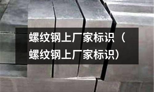 螺紋鋼上廠家標識（螺紋鋼上廠家標識）