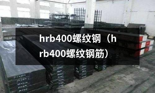 hrb400螺紋鋼(hrb400螺紋鋼筋)