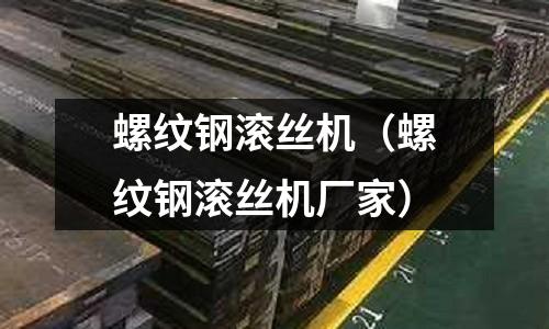 螺紋鋼滾絲機（螺紋鋼滾絲機廠家）