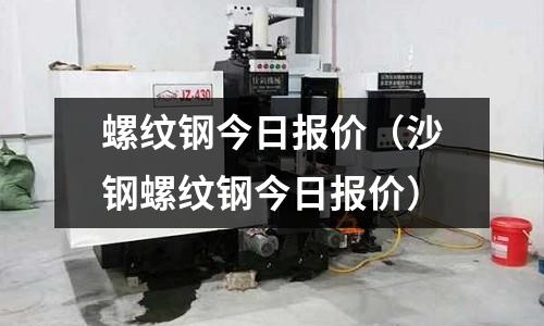 螺紋鋼今日報價（沙鋼螺紋鋼今日報價）
