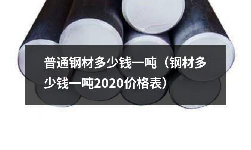 普通鋼材多少錢一噸（鋼材多少錢一噸2020價格表）